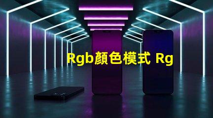 Rgb顏色模式 Rgb顏色模式在哪里